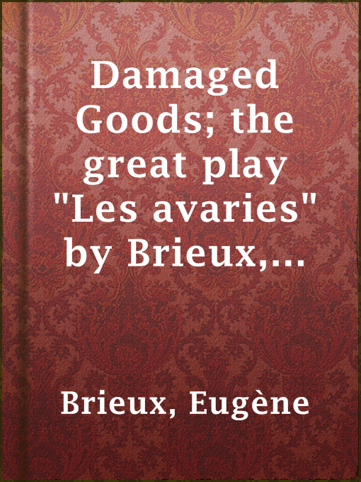 Title details for Damaged Goods; the great play "Les avaries" by Brieux, novelized with the approval of the author by Eugène Brieux - Available